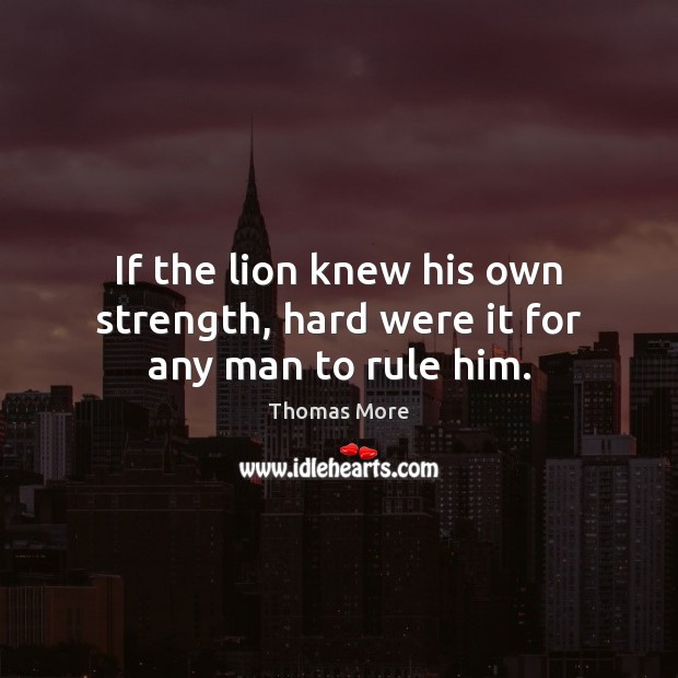 If the lion knew his own strength, hard were it for any man to rule him. Image