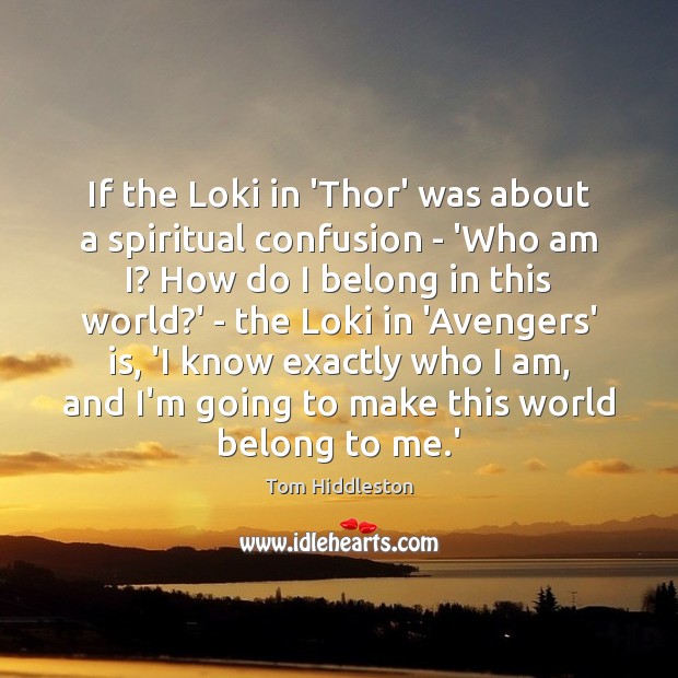 If the Loki in ‘Thor’ was about a spiritual confusion – ‘Who Tom Hiddleston Picture Quote