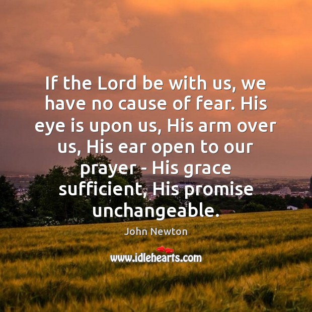 If the Lord be with us, we have no cause of fear. John Newton Picture Quote