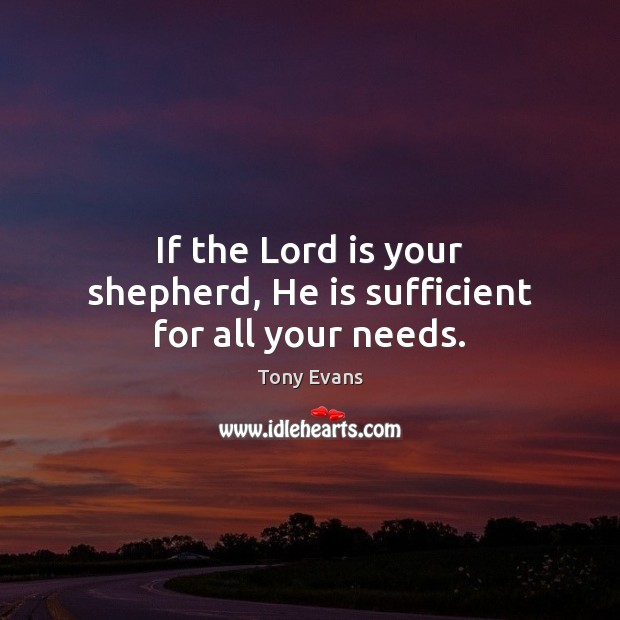 If the Lord is your shepherd, He is sufficient for all your needs. Image