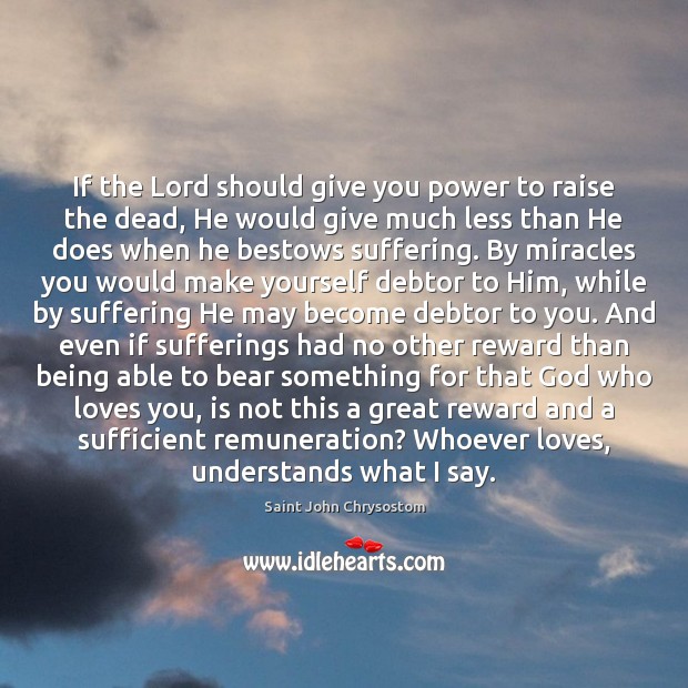 If the Lord should give you power to raise the dead, He Saint John Chrysostom Picture Quote