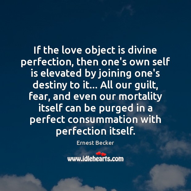 If the love object is divine perfection, then one’s own self is Ernest Becker Picture Quote