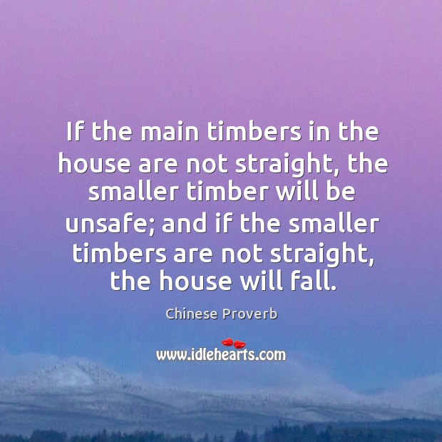 If the main timbers in the house are not straight, the smaller timber will be unsafe Chinese Proverbs Image
