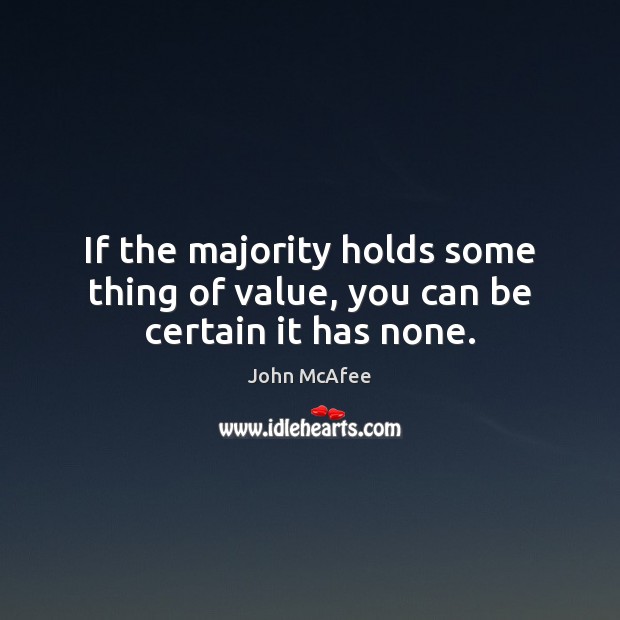 If the majority holds some thing of value, you can be certain it has none. John McAfee Picture Quote