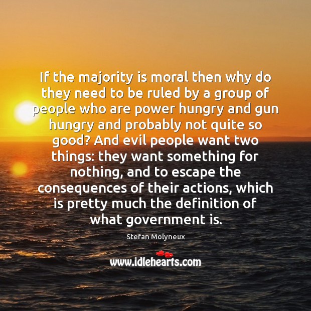 If the majority is moral then why do they need to be Stefan Molyneux Picture Quote
