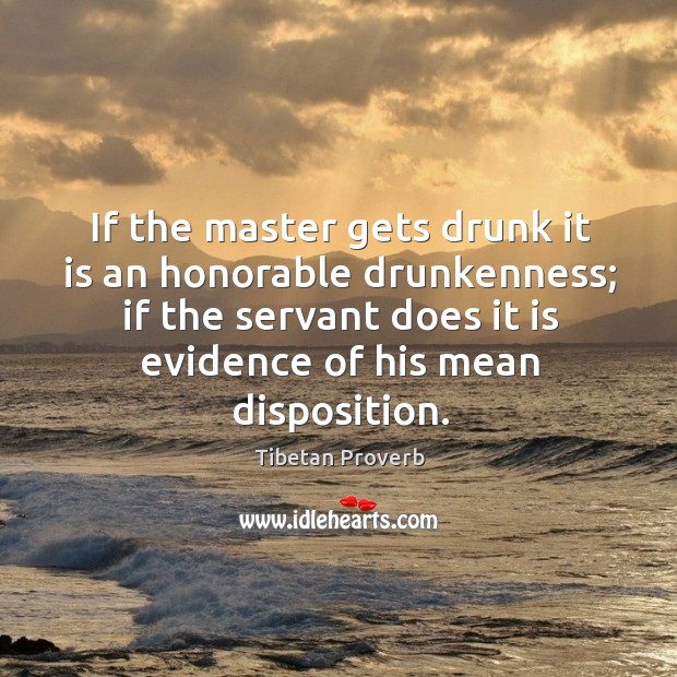 If the master gets drunk it is an honorable drunkenness Tibetan Proverbs Image