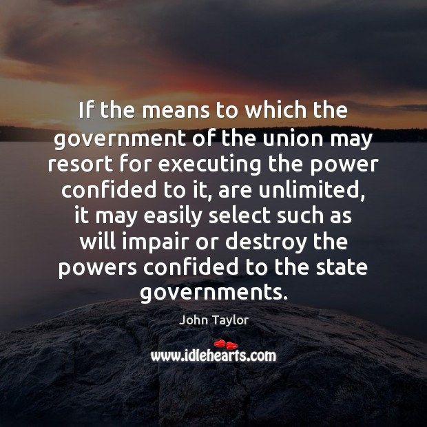 If the means to which the government of the union may resort John Taylor Picture Quote