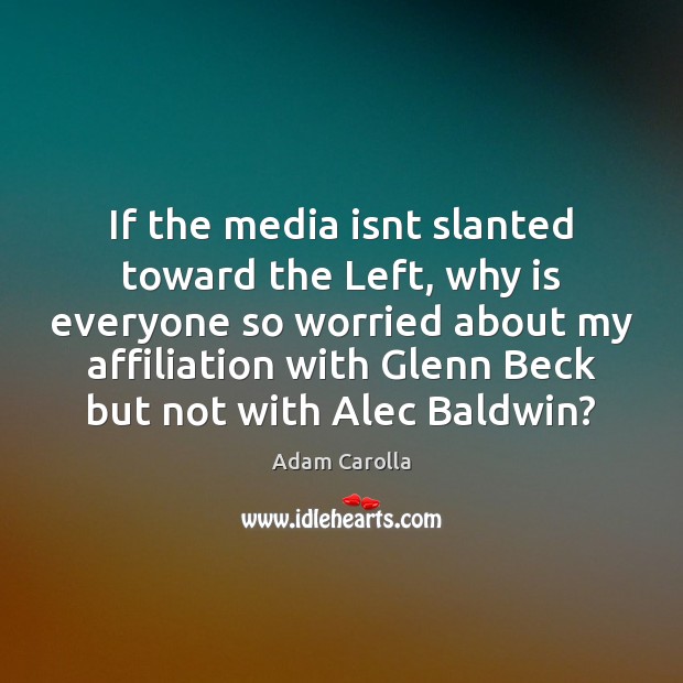 If the media isnt slanted toward the Left, why is everyone so Adam Carolla Picture Quote