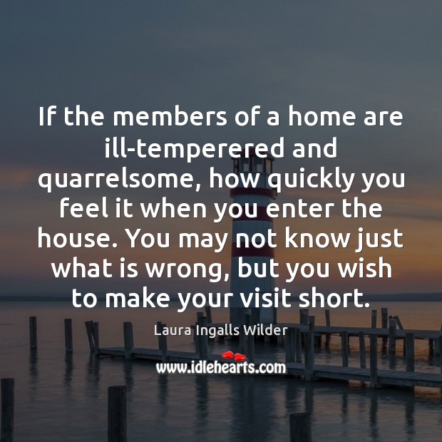 If the members of a home are ill-temperered and quarrelsome, how quickly Laura Ingalls Wilder Picture Quote