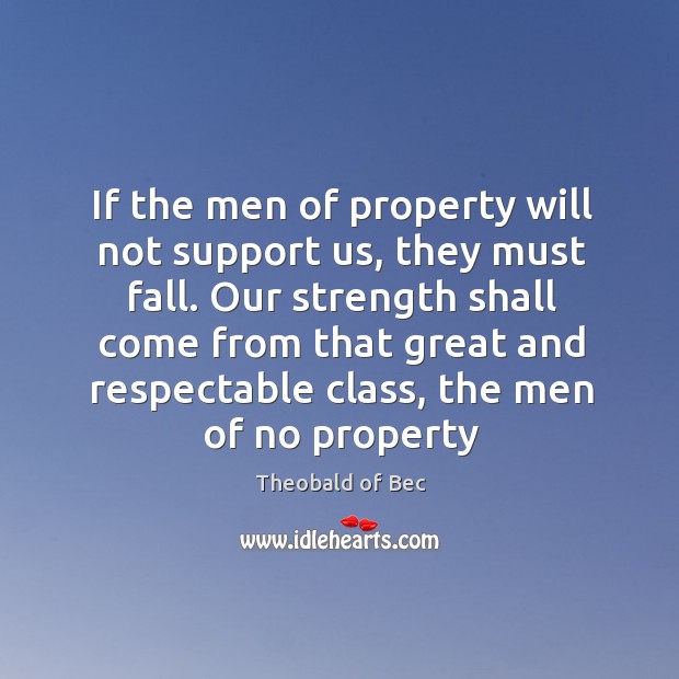 If the men of property will not support us, they must fall. Theobald of Bec Picture Quote