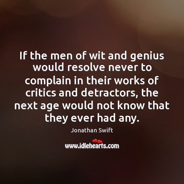If the men of wit and genius would resolve never to complain Jonathan Swift Picture Quote