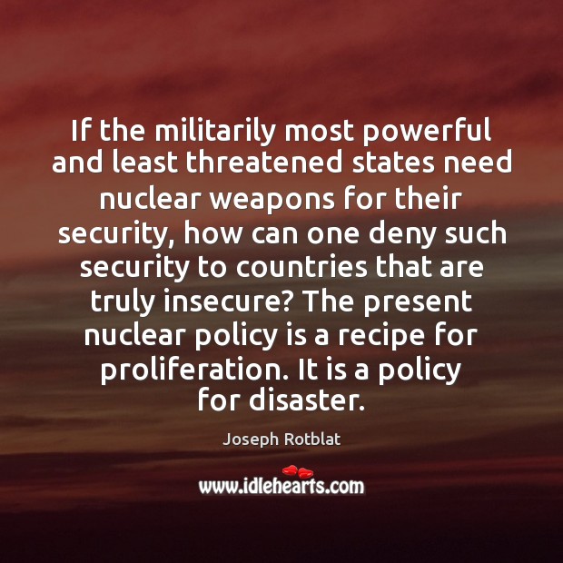 If the militarily most powerful and least threatened states need nuclear weapons Image