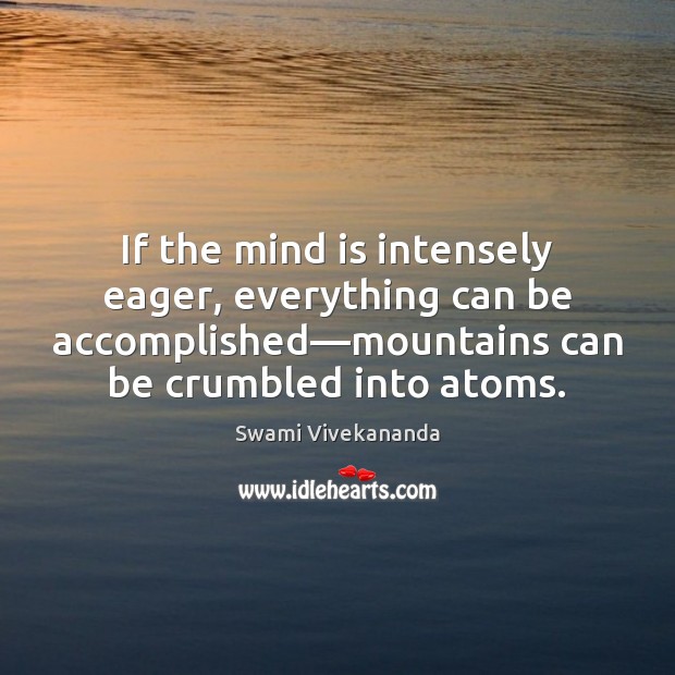 If the mind is intensely eager, everything can be accomplished—mountains can Swami Vivekananda Picture Quote