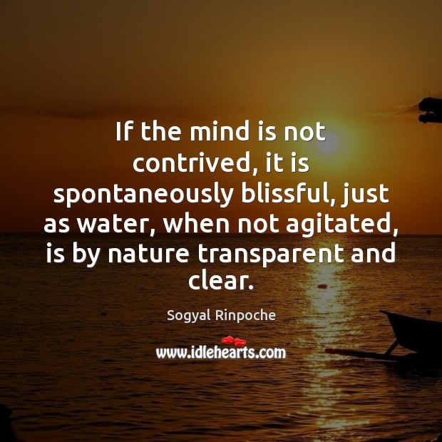 If the mind is not contrived, it is spontaneously blissful, just as Sogyal Rinpoche Picture Quote