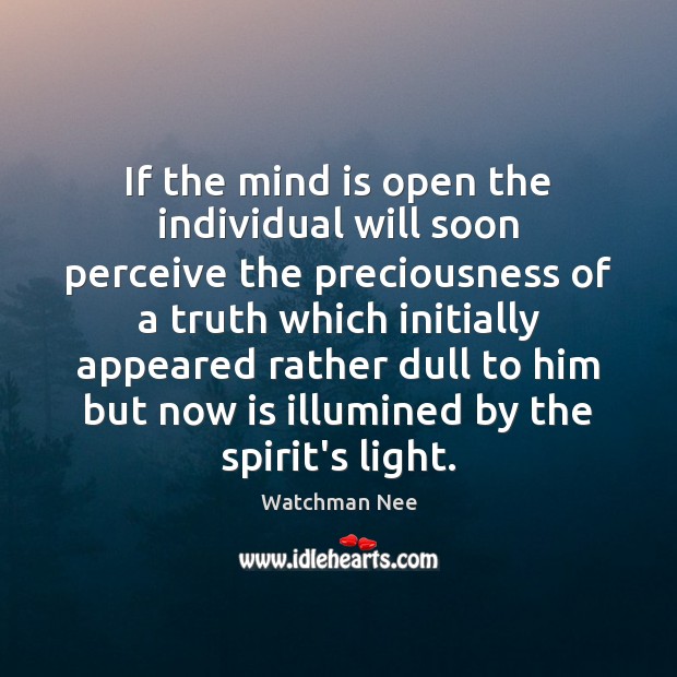 If the mind is open the individual will soon perceive the preciousness Watchman Nee Picture Quote