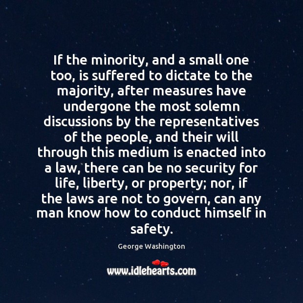 If the minority, and a small one too, is suffered to dictate George Washington Picture Quote