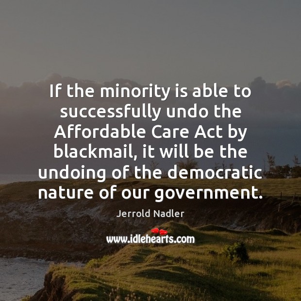 If the minority is able to successfully undo the Affordable Care Act Jerrold Nadler Picture Quote
