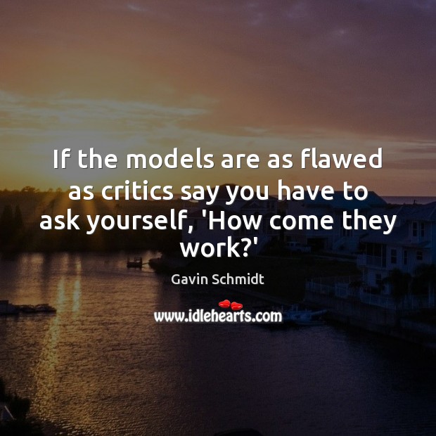 If the models are as flawed as critics say you have to ask yourself, ‘How come they work?’ Image