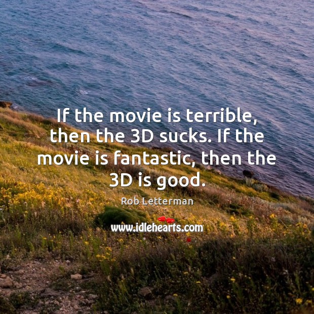 If the movie is terrible, then the 3D sucks. If the movie Image