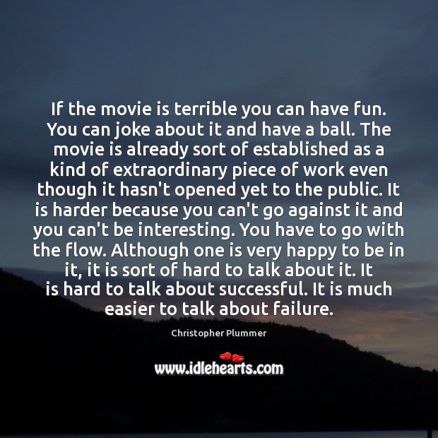 If the movie is terrible you can have fun. You can joke Christopher Plummer Picture Quote