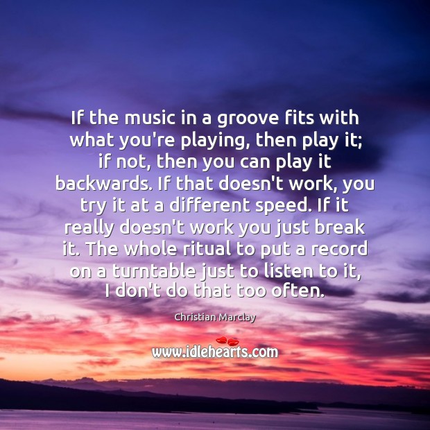 If the music in a groove fits with what you’re playing, then Christian Marclay Picture Quote
