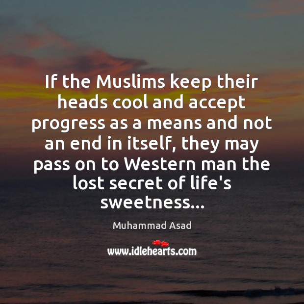 If the Muslims keep their heads cool and accept progress as a Progress Quotes Image