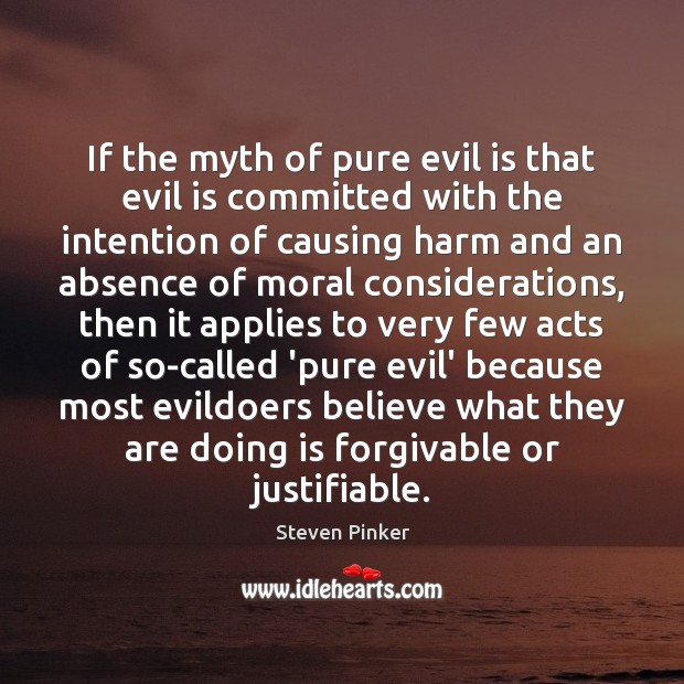 If the myth of pure evil is that evil is committed with Steven Pinker Picture Quote