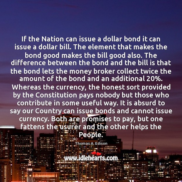 If the Nation can issue a dollar bond it can issue a Thomas A. Edison Picture Quote