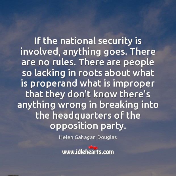 If the national security is involved, anything goes. There are no rules. Helen Gahagan Douglas Picture Quote