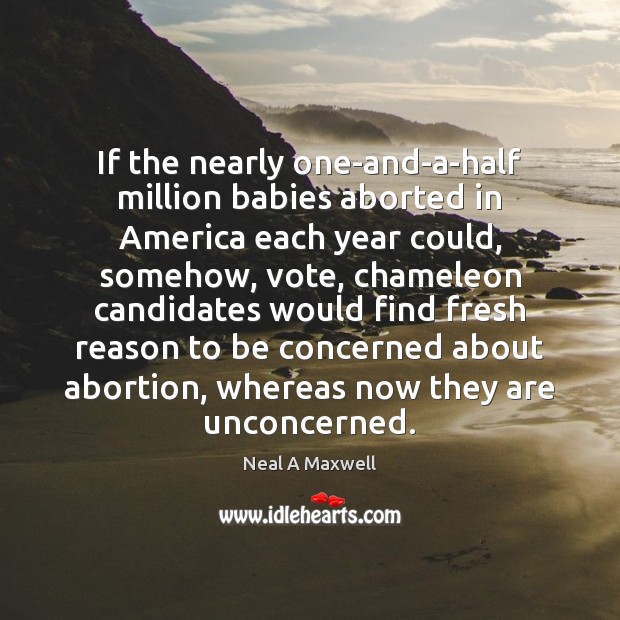 If the nearly one-and-a-half million babies aborted in America each year could, Neal A Maxwell Picture Quote