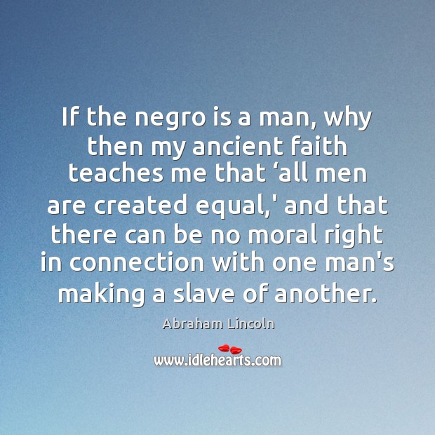 If the negro is a man, why then my ancient faith teaches Image