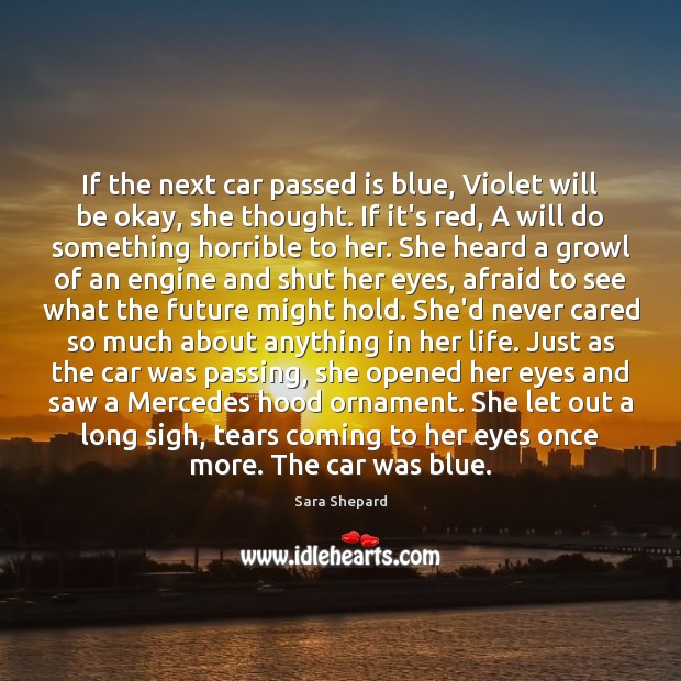 If the next car passed is blue, Violet will be okay, she Sara Shepard Picture Quote