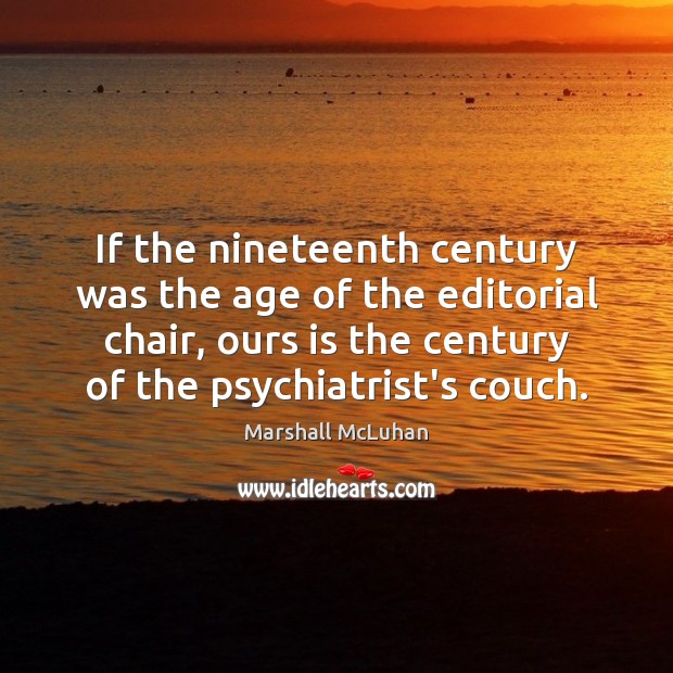 If the nineteenth century was the age of the editorial chair, ours Marshall McLuhan Picture Quote
