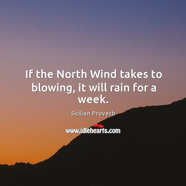 If the north wind takes to blowing, it will rain for a week. Sicilian Proverbs Image