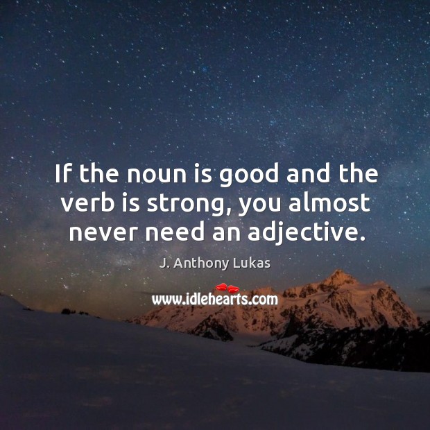 If the noun is good and the verb is strong, you almost never need an adjective. Image