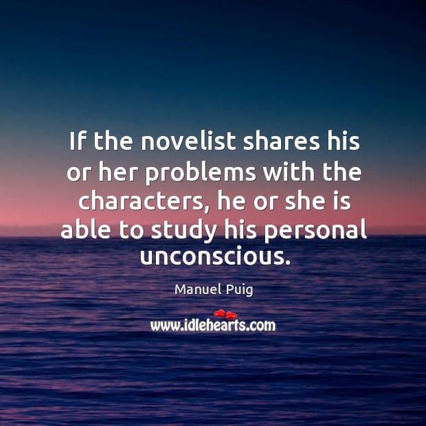 If the novelist shares his or her problems with the characters, he or she is able to study his personal unconscious. Image