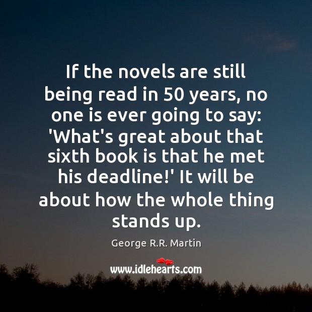 If the novels are still being read in 50 years, no one is Books Quotes Image