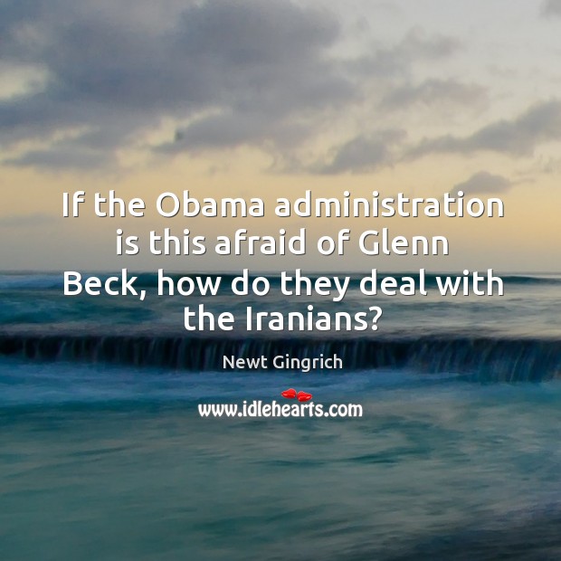 If the obama administration is this afraid of glenn beck, how do they deal with the iranians? Afraid Quotes Image