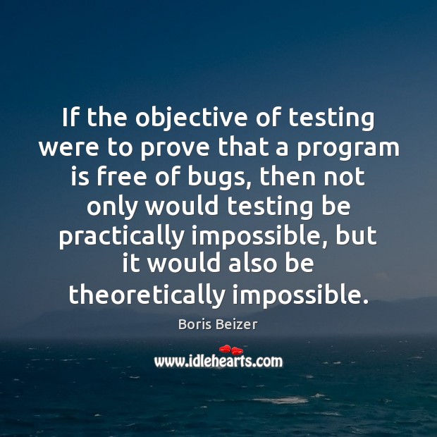 If the objective of testing were to prove that a program is Boris Beizer Picture Quote
