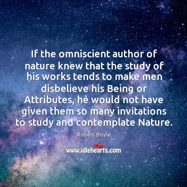 If the omniscient author of nature knew that the study of his Robert Boyle Picture Quote
