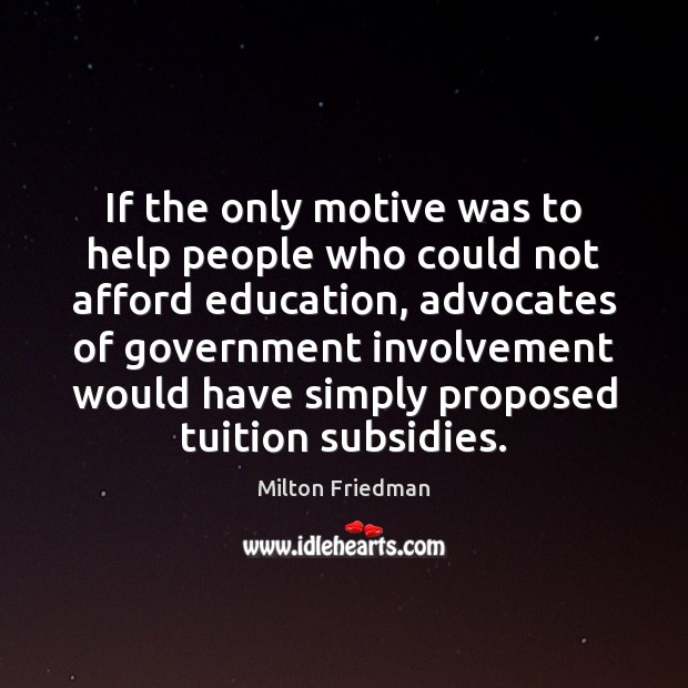 If the only motive was to help people who could not afford Milton Friedman Picture Quote
