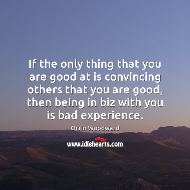 If the only thing that you are good at is convincing others Orrin Woodward Picture Quote
