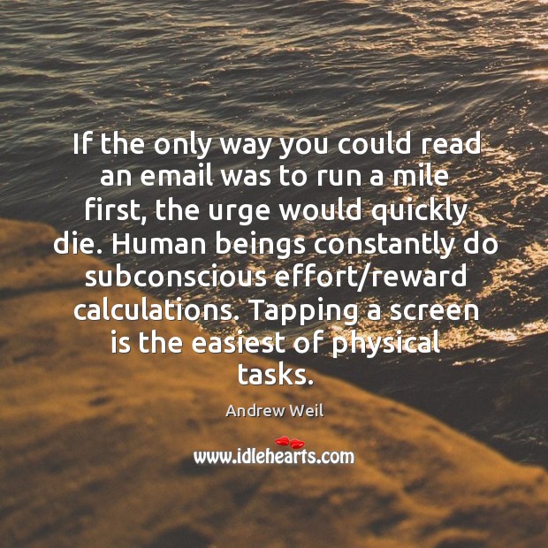 If the only way you could read an email was to run Andrew Weil Picture Quote