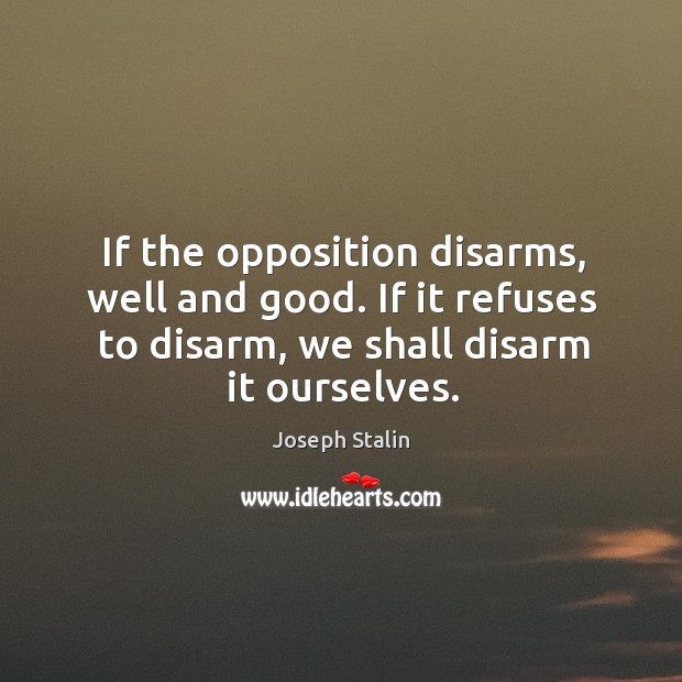 If the opposition disarms, well and good. If it refuses to disarm, we shall disarm it ourselves. Image