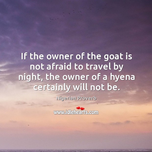 If the owner of the goat is not afraid to travel by night Nigerian Proverbs Image