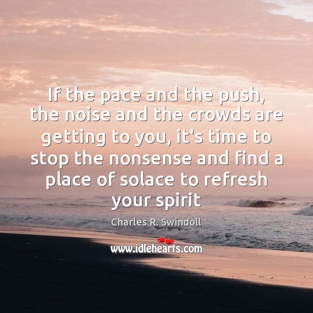 If the pace and the push, the noise and the crowds are Charles R. Swindoll Picture Quote