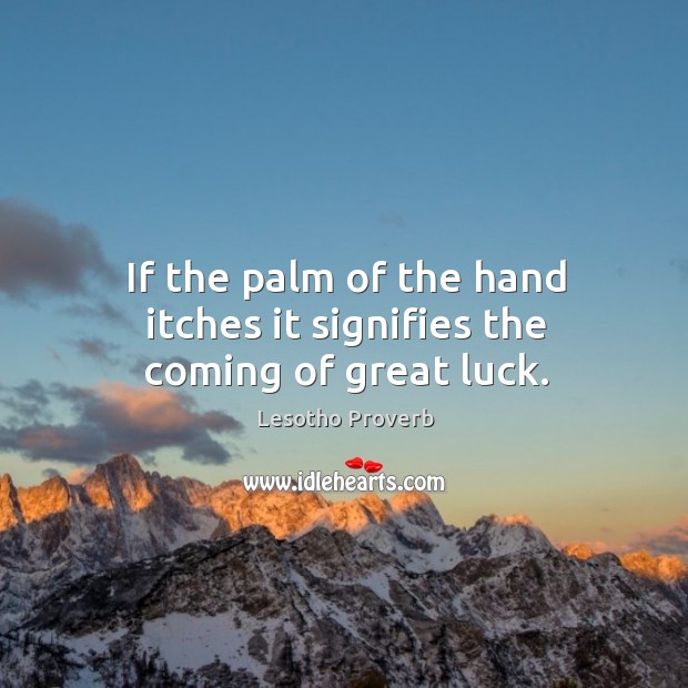 If the palm of the hand itches it signifies the coming of great luck. Lesotho Proverbs Image