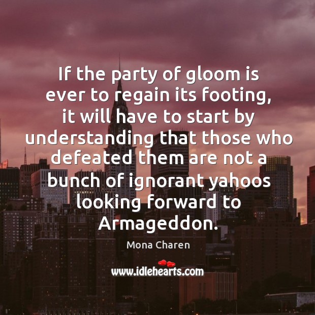 If the party of gloom is ever to regain its footing, it Mona Charen Picture Quote