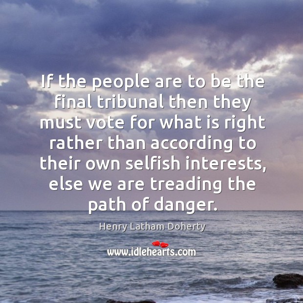 If the people are to be the final tribunal then they must Henry Latham Doherty Picture Quote