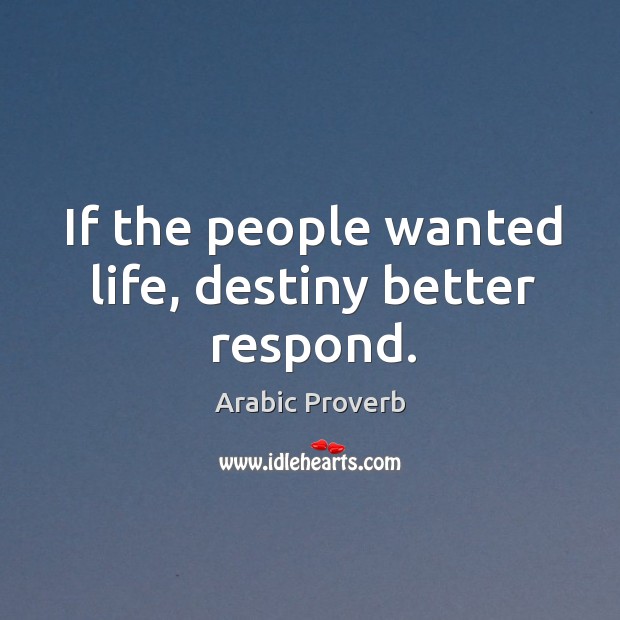 If the people wanted life, destiny better respond. Arabic Proverbs Image